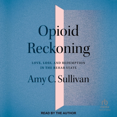 Opioid Reckoning: Love, Loss, and Redemption in the Rehab State Cover Image