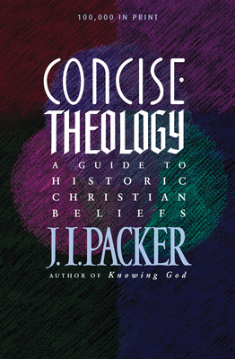 Concise Theology: A Guide to Historic Christian Beliefs By J. I. Packer Cover Image