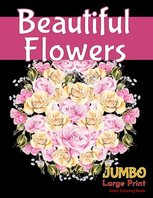 Beautiful Flowersjumbo Large Print Adult Coloring Book A Flower Adult Coloring Book Beautiful And Awesome Floral Coloring Pages For Adult To Get Str Paperback Interabang Books