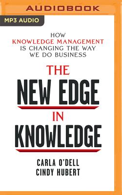 The New Edge in Knowledge: How Knowledge Management Is Changing the Way We Do Business
