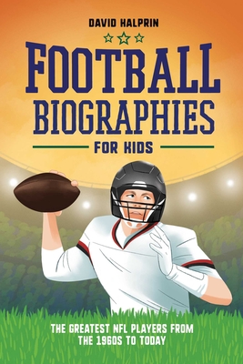 Football Biographies for Kids: The Greatest NFL Players from the 1960s to Today By David Halprin Cover Image