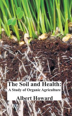 The Soil and Health: A Study of Organic Agriculture By Albert Howard Cover Image