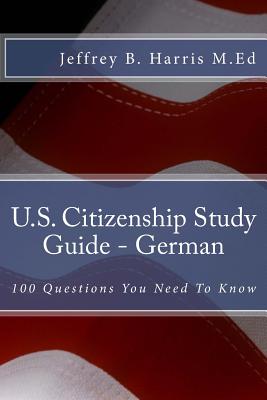 U.S. Citizenship Study Guide - German: 100 Questions You Need To Know By Jeffrey B. Harris Cover Image