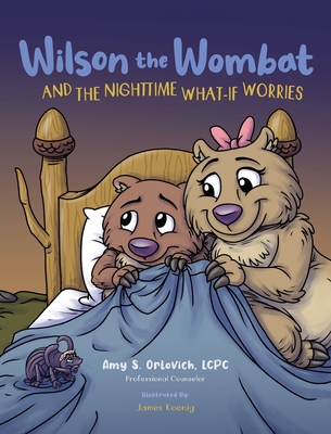 Wilson the Wombat and the Nighttime What-If Worries: A therapeutic book and a fun story to help support anxious and worried kids at bedtime. Written b Cover Image