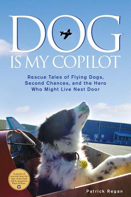 Dog Is My Copilot: Rescue Tales of Flying Dogs, Second Chances, and the Hero Who Might Live Next Door