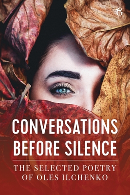 Conversations before Silence: The selected poetry of Oles Ilchenko By Oles Ilchenko Cover Image