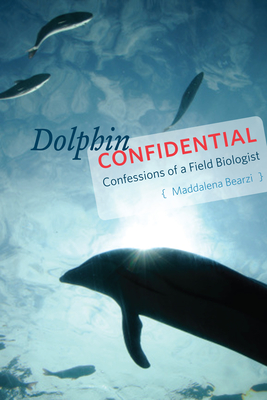 Dolphin Confidential: Confessions of a Field Biologist By Maddalena Bearzi Cover Image