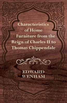 Characteristics of Home Furniture from the Reign of Charles II to Thomas Chippendale Cover Image