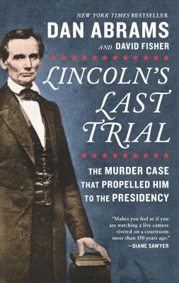 Lincoln's Last Trial: The Murder Case That Propelled Him to the Presidency Cover Image