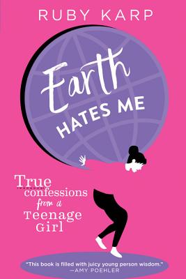 Earth Hates Me: True Confessions from a Teenage Girl By Ruby Karp Cover Image