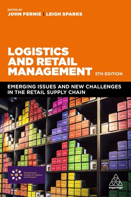 Logistics and Retail Management: Emerging Issues and New Challenges in the Retail Supply Chain By John Fernie (Editor), Leigh Sparks (Editor) Cover Image