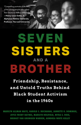 Seven Sisters and a Brother: Friendship, Resistance, and Untold Truths Behind Black Student Activism in the 1960s (a Pivotal Event in the History o Cover Image