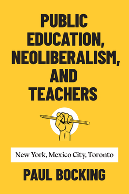 Public Education, Neoliberalism, and Teachers: New York, Mexico City, Toronto Cover Image