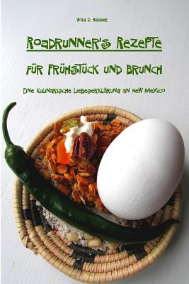 Roadrunner's Rezepte für Frühstück und Brunch: Eine kulinarische Liebeserklärung an New Mexico By Viola D. Hauser Cover Image