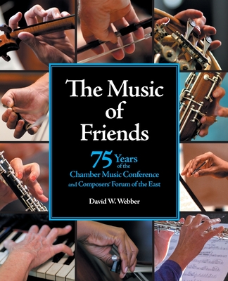 The Music of Friends: 75 Years of the Chamber Music Conference and Composers' Forum of the East Cover Image