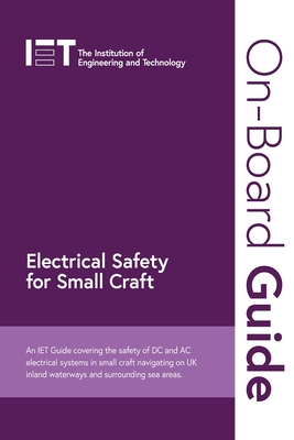 On-Board Guide: Electrical Safety for Small Craft: An Iet Guide Covering the Safety of DC and AC Electrical Systems in Small Craft Navigating on UK In (Electrical Regulations)