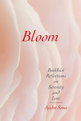 Bloom: Buddhist Reflections on Serenity and Love By Ajahn Sona Cover Image