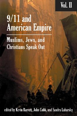 9/11 and American Empire: Volume II: Christians, Jews, and Muslims Speak Out By Kevin Barrett (Editor), Sandra Lubarsky (Editor), John B. Cobb, Jr. (Editor) Cover Image