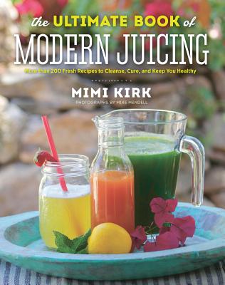 The Ultimate Book of Modern Juicing: More than 200 Fresh Recipes to Cleanse, Cure, and Keep You Healthy Cover Image