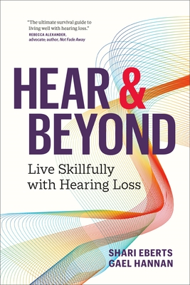 Hear & Beyond: Live Skillfully with Hearing Loss By Shari Eberts, Gael Hannan Cover Image