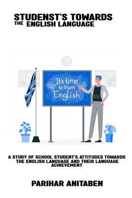 A study of school students' attitudes towards the English language and their language achievement Cover Image