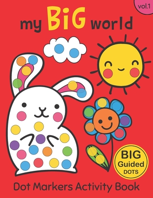 Dot Markers Activity Book: My BIG World Vol.2: Easy Guided BIG DOTS Do a dot  page a day Gift For Kids Ages 1-3, 2-4, 3-5, Baby, Toddler, Preschoo  (Paperback)