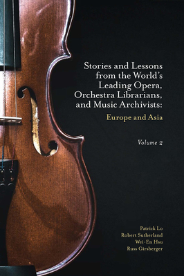 Stories and Lessons from the World's Leading Opera, Orchestra Librarians, and Music Archivists, Volume 2: Europe and Asia Cover Image