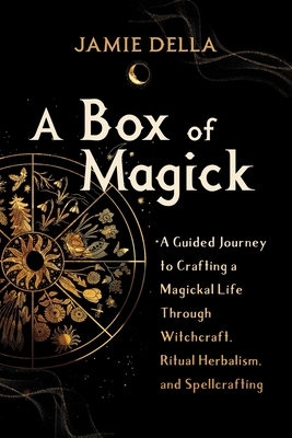 A Box of Magick: A Guided Journey to Crafting a Magickal Life Through Witchcraft, Ritual Herbalism, and Spellcrafting By Jamie Della Cover Image