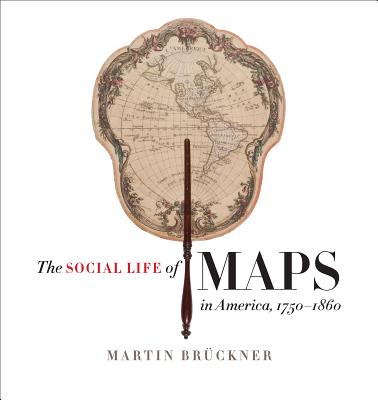 The Social Life of Maps in America, 1750-1860 (Published by the Omohundro Institute of Early American Histo) Cover Image