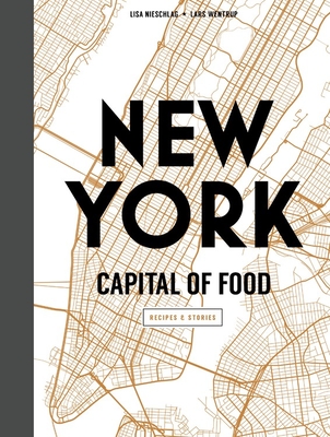 New York Capital of Food: Recipes and Stories By Lisa Nieschlag, Lars Wentrup Cover Image