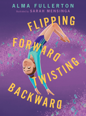 Flipping Forward Twisting Backward By Alma Fullerton, Sarah Mensinga (Illustrator) Cover Image