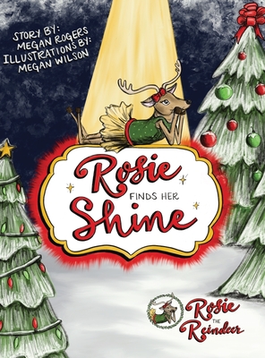Rosie Finds Her Shine: Rosie the Reindeer By Megan Rogers, Megan Wilson (Illustrator) Cover Image