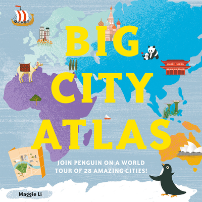 Big City Atlas: Join Penguin on a World Tour of 28 Amazing Cities By Maggie Li Cover Image