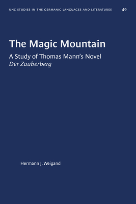The Magic Mountain: A Study of Thomas Mann's Novel Der Zauberberg (University of North Carolina Studies in Germanic Languages a #49) By Hermann J. Weigand Cover Image