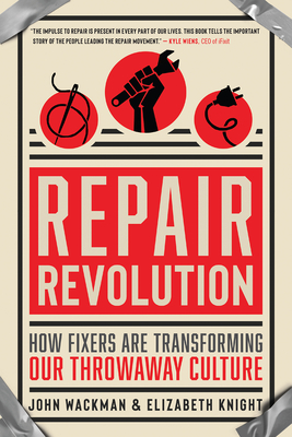 Repair Revolution: How Fixers Are Transforming Our Throwaway Culture By John Wackman, Elizabeth Knight Cover Image