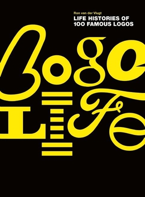 Logo Life: Life Histories of 100 Famous Logos By Ron van der Vlugt Cover Image