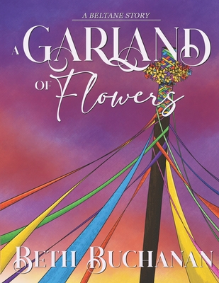 A Garland of Flowers: A Beltane Story (Wheel of the Year) By Beth Buchanan Cover Image