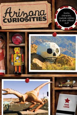 Arizona Curiosities: Quirky Characters, Roadside Oddities & Other Offbeat Stuff By Sam Lowe Cover Image
