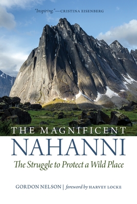 The Magnificent Nahanni: The Struggle to Protect a Wild Place Cover Image