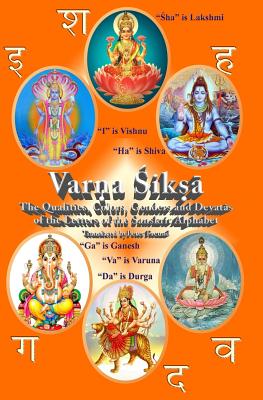 Varna Shiksha: The Qualities, Colors, Genders and Devatas of the Letters of the Sanskrit Alphabet By Peter F. Freund Cover Image