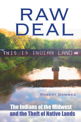 Raw Deal - The Indians of the Midwest and the Theft of Native Lands By Robert Downes Cover Image