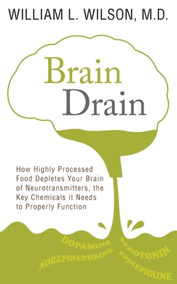 Brain Drain: How Highly Processed Food Depletes Your Brain of Neurotransmitters, the Key Chemicals It Needs to Properly Function By William Wilson Cover Image