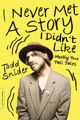 I Never Met a Story I Didn't Like: Mostly True Tall Tales By Todd Snider Cover Image