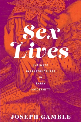 Sex Lives: Intimate Infrastructures in Early Modernity Cover Image
