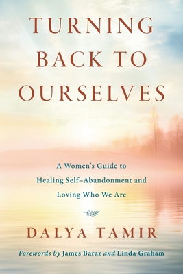 Turning Back to Ourselves: A Women's Guide to Healing Self-Abandonment and Loving Who We Are Cover Image