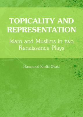 Topicality and Representation: Islam and Muslims in Two Renaissance Plays By Hammood Khalid Obaid Cover Image