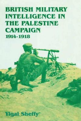 British Military Intelligence in the Palestine Campaign, 1914-1918 (Studies in Intelligence)