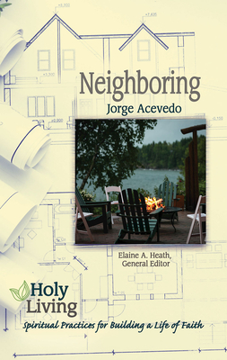 Holy Living: Neighboring: Spiritual Practices for Building a Life of Faith