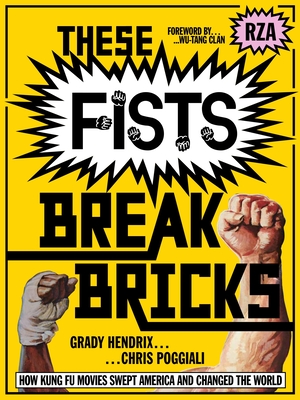 These Fists Break Bricks: How Kung Fu Movies Swept America and Changed the World By Grady Hendrix, Chris Poggiali, Rza of Wu-Tang Clan (Foreword by) Cover Image