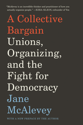 A Collective Bargain: Unions, Organizing, and the Fight for Democracy By Jane McAlevey Cover Image